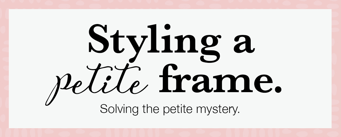 how to style a petite frame